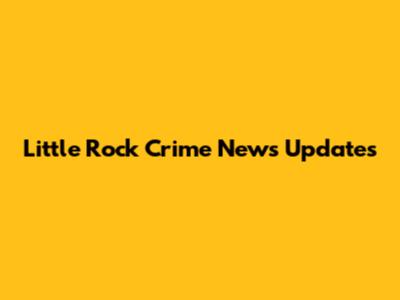 Little Rock Crime News Updates