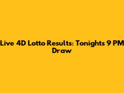 Live 4D Lotto Results: Tonight's 9 PM Draw
