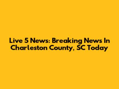 Live 5 News: Breaking News In Charleston County, SC Today