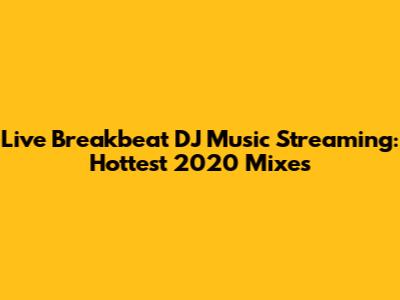 Live Breakbeat DJ Music Streaming: Hottest 2020 Mixes