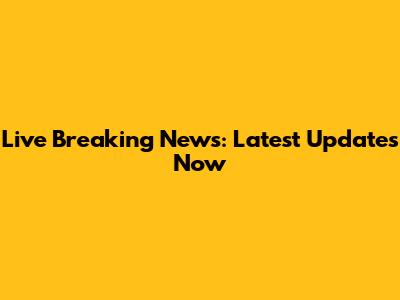 Live Breaking News: Latest Updates Now