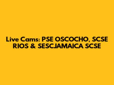 Live Cams: PSE OSCOCHO, SCSE RIOS & SESCJAMAICA SCSE