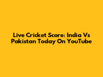 Live Cricket Score: India Vs Pakistan Today On YouTube