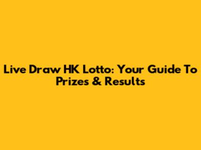 Live Draw HK Lotto: Your Guide To Prizes & Results