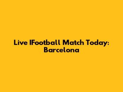 Live IFootball Match Today: Barcelona