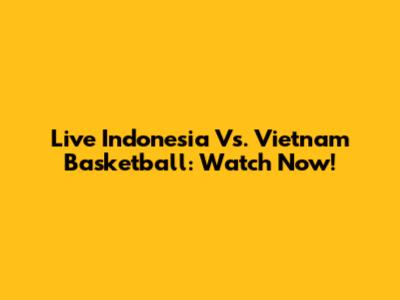 Live Indonesia Vs. Vietnam Basketball: Watch Now!