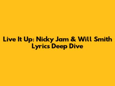 Live It Up: Nicky Jam & Will Smith Lyrics Deep Dive