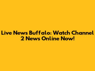 Live News Buffalo: Watch Channel 2 News Online Now!