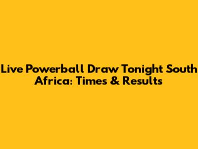 Live Powerball Draw Tonight South Africa: Times & Results