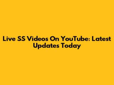 Live SS Videos On YouTube: Latest Updates Today