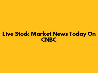 Live Stock Market News Today On CNBC