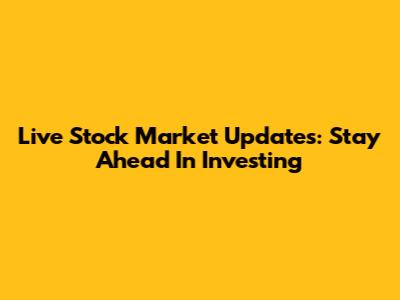 Live Stock Market Updates: Stay Ahead In Investing