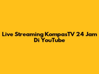 Live Streaming KompasTV 24 Jam Di YouTube