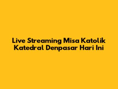 Live Streaming Misa Katolik Katedral Denpasar Hari Ini