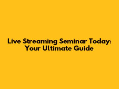 Live Streaming Seminar Today: Your Ultimate Guide