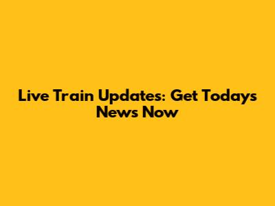 Live Train Updates: Get Today's News Now
