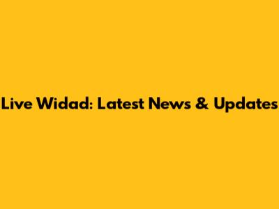 Live Widad: Latest News & Updates