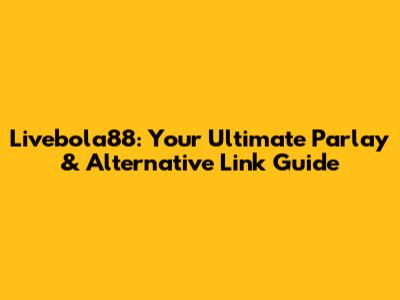 Livebola88: Your Ultimate Parlay & Alternative Link Guide