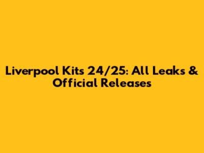 Liverpool Kits 24/25: All Leaks & Official Releases