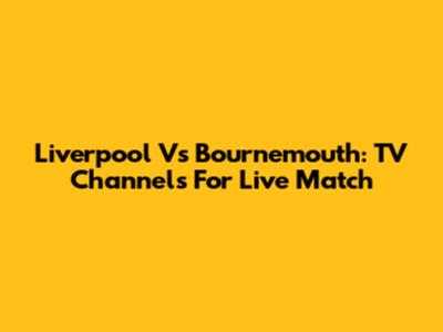 Liverpool Vs Bournemouth: TV Channels For Live Match