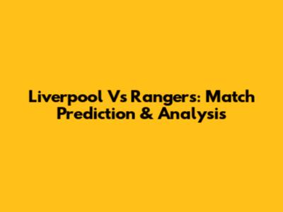 Liverpool Vs Rangers: Match Prediction & Analysis
