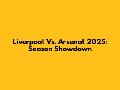 Liverpool Vs. Arsenal 2025: Season Showdown