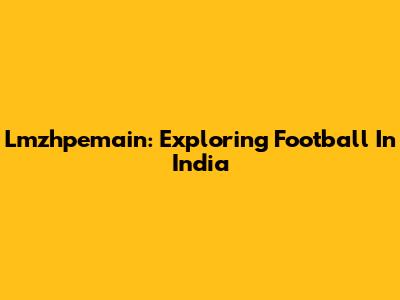 Lmzhpemain: Exploring Football In India
