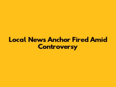 Local News Anchor Fired Amid Controversy