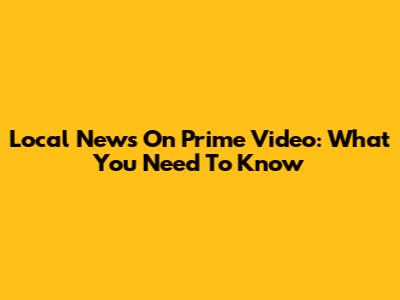 Local News On Prime Video: What You Need To Know