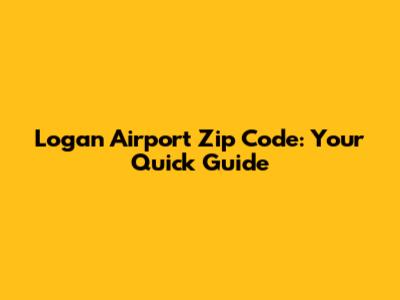 Logan Airport Zip Code: Your Quick Guide