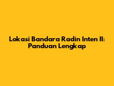 Lokasi Bandara Radin Inten II: Panduan Lengkap