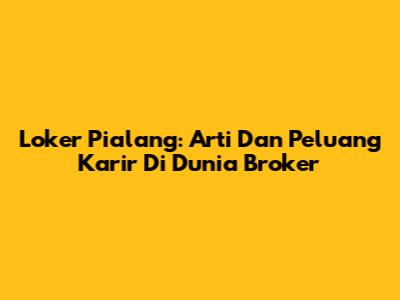 Loker Pialang: Arti Dan Peluang Karir Di Dunia Broker