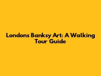 London's Banksy Art: A Walking Tour Guide