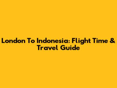 London To Indonesia: Flight Time & Travel Guide