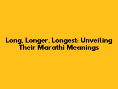 Long, Longer, Longest: Unveiling Their Marathi Meanings
