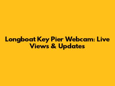 Longboat Key Pier Webcam: Live Views & Updates