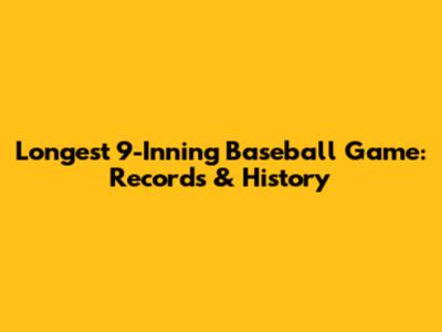 Longest 9-Inning Baseball Game: Records & History
