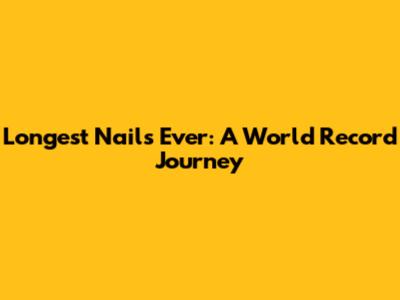 Longest Nails Ever: A World Record Journey