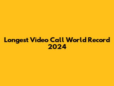 Longest Video Call World Record 2024