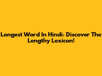 Longest Word In Hindi: Discover The Lengthy Lexicon!
