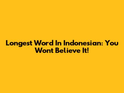 Longest Word In Indonesian: You Won't Believe It!