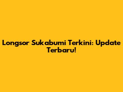 Longsor Sukabumi Terkini: Update Terbaru!