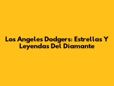 Los Angeles Dodgers: Estrellas Y Leyendas Del Diamante
