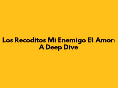 Los Recodito's 'Mi Enemigo El Amor': A Deep Dive