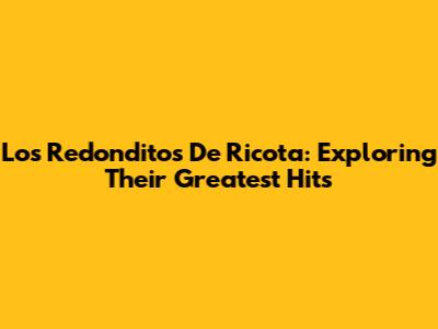 Los Redonditos De Ricota: Exploring Their Greatest Hits