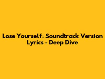 Lose Yourself: Soundtrack Version Lyrics - Deep Dive