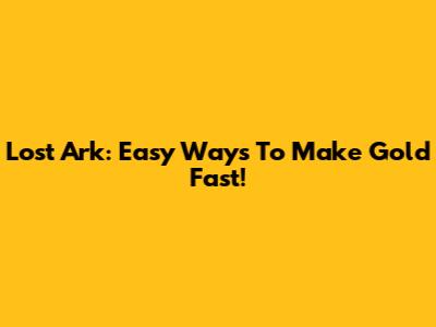 Lost Ark: Easy Ways To Make Gold Fast!