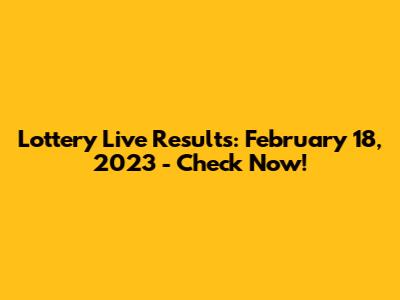 Lottery Live Results: February 18, 2023 - Check Now!