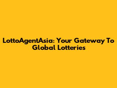 LottoAgentAsia: Your Gateway To Global Lotteries