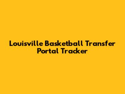 Louisville Basketball Transfer Portal Tracker
